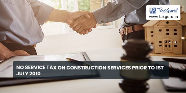 No Service Tax on Construction Services prior to 1st July 2010