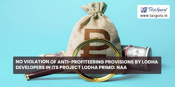 No Violation of Anti-Profiteering Provisions by Lodha Developers in its Project Lodha Primo NAA