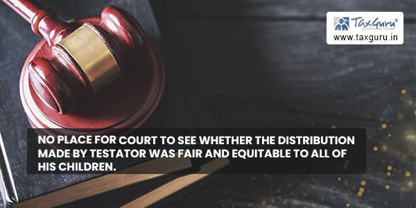 No place for Court to see whether the distribution made by testator was fair and equitable to all of his children.