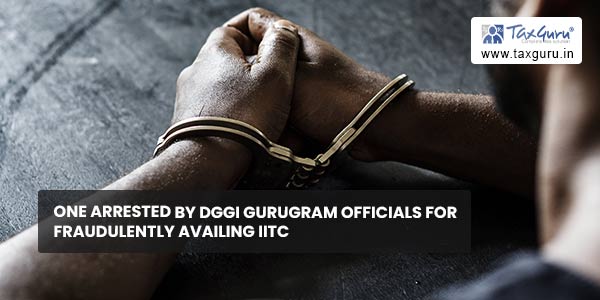 One arrested by DGGI Gurugram officials for fraudulently availing IITC