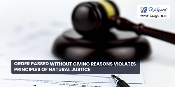 Order passed without giving reasons violates principles of natural justice