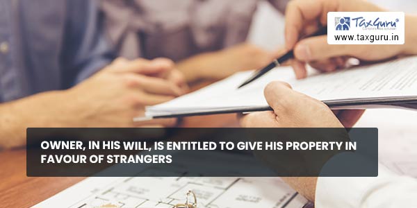 Owner, in his will, is entitled to give his property in favour of strangers