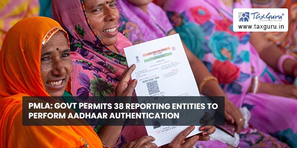 PMLA: Govt permits 38 reporting entities to perform Aadhaar authentication
