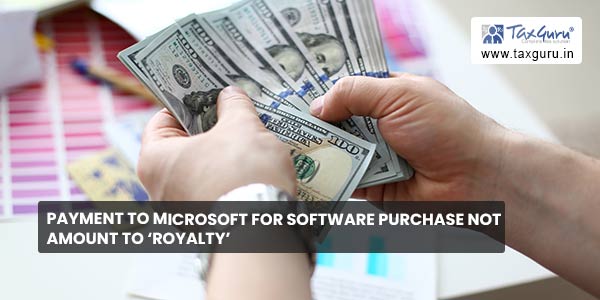 Payment to Microsoft for Software Purchase not amount to ‘Royalty’