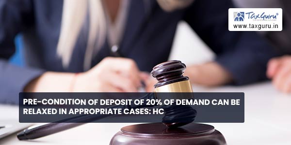 Pre-condition of deposit of 20% of demand can be relaxed in appropriate cases: HC