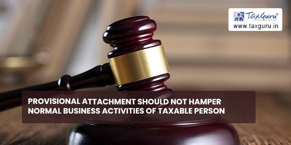 Provisional attachment should not hamper normal business activities of taxable person