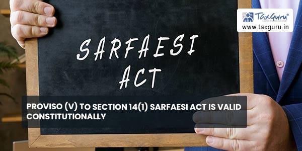 Proviso (v) To Section 14(1) SARFAESI Act is Valid Constitutionally