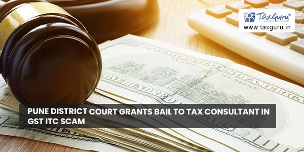 Pune district court grants Bail to Tax consultant in GST ITC Scam