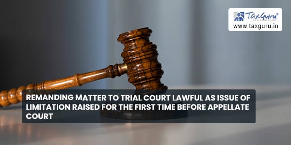 Remanding matter to Trial Court lawful as issue of limitation raised for the first time before Appellate Court