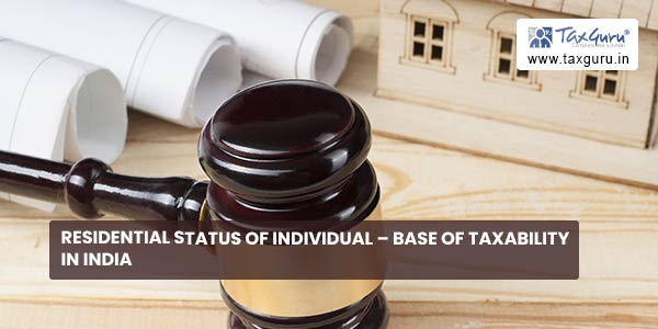 Residential Status of Individual – Base of Taxability in India