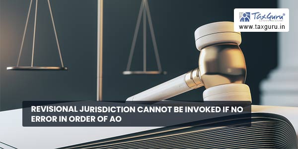 Revisional Jurisdiction cannot be invoked if no error in order of AO