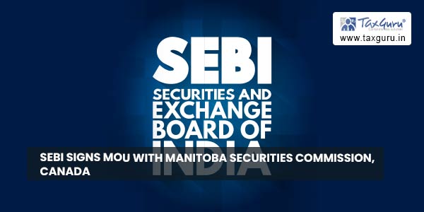 SEBI signs MoU with Manitoba Securities Commission, Canada