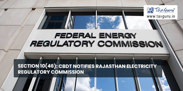 Section 10(46): CBDT notifies Rajasthan Electricity Regulatory Commission