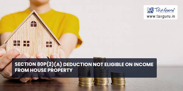 Section 80P(2)(a) deduction not eligible on Income from house property