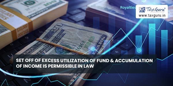 Set off of excess utilization of fund & accumulation of income is permissible in law