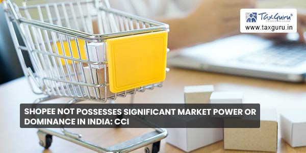 Shopee not possesses significant market power or dominance in India CCI