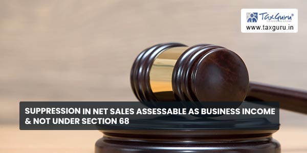 Suppression in Net Sales assessable as Business Income & not under Section 68