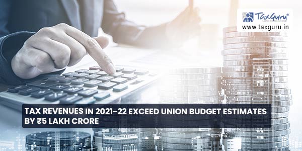 Tax Revenues in 2021-22 exceed Union Budget estimates by ₹5 lakh crore