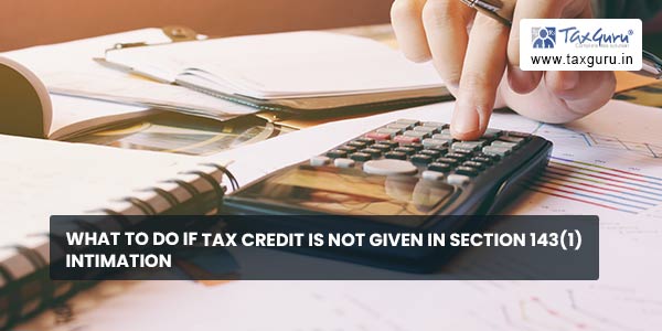 What to do if Tax credit is not given in Section 143(1) Intimation