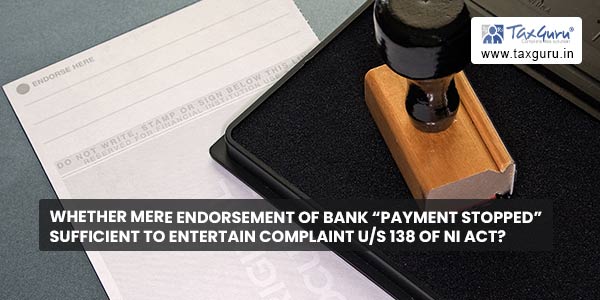 Whether mere endorsement of Bank “payment stopped” sufficient to entertain complaint us 138 of NI Act