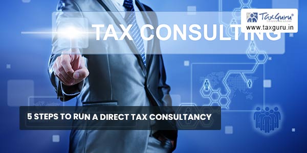 5 Steps to run a Direct Tax Consultancy