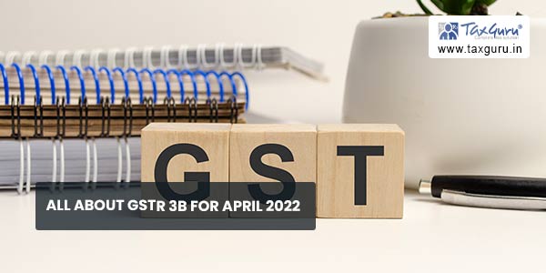 All About GSTR 3B for April 2022