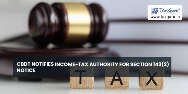CBDT notifies Income-tax Authority for section 143(2) notice