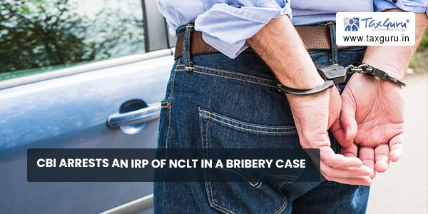CBI Arrests An IRP of NCLT In A Bribery Case