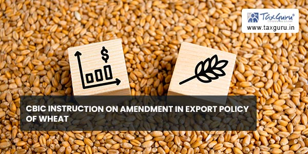 CBIC instruction on Amendment in Export Policy of Wheat