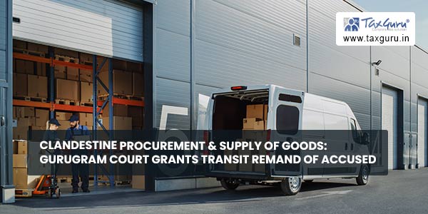 Clandestine procurement & supply of Goods Gurugram Court grants transit remand of accused