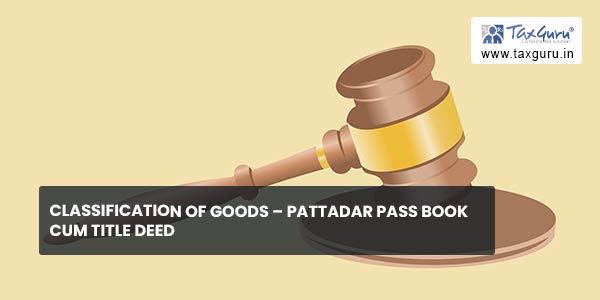 Classification of goods – Pattadar pass book cum title deed