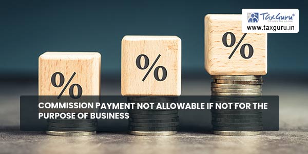 Commission payment not allowable if not for the purpose of business