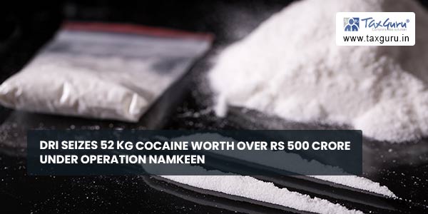 DRI seizes 52 kg Cocaine worth over Rs 500 crore under Operation Namkeen