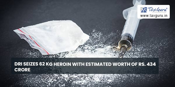 DRI seizes 62 kg Heroin with estimated worth of Rs. 434 crore