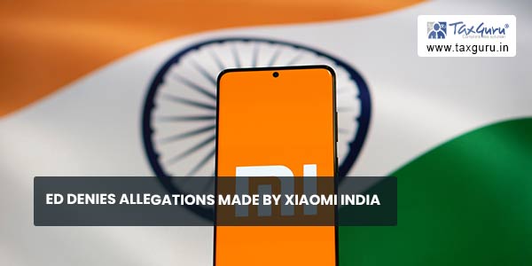 ED denies allegations made by Xiaomi India