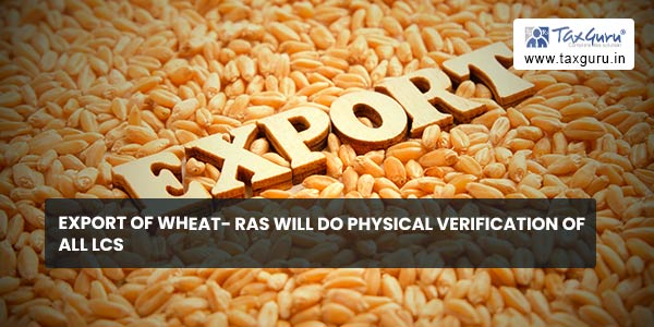 Export of Wheat- RAs will do physical verification of all LCs