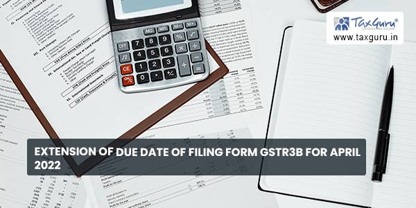 Extension of due date of filing FORM GSTR3B for April 2022