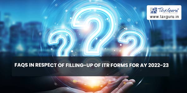 FAQs in respect of filling-up of ITR forms for AY 2022-23