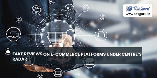 Fake reviews on E-Commerce platforms under Centre’s radar