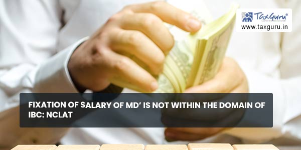 Fixation of salary of MD’ is not within the domain of IBC NCLAT