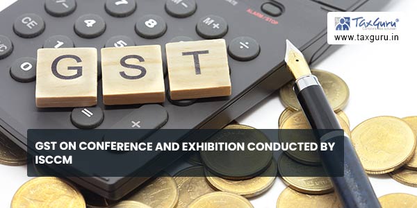 GST on conference and exhibition conducted by ISCCM