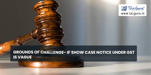 Grounds of Challenge- If Show case notice under GST is Vague