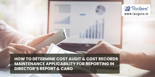 How to determine Cost Audit & Cost Records Maintenance applicability for reporting in Director’s Report & CARO