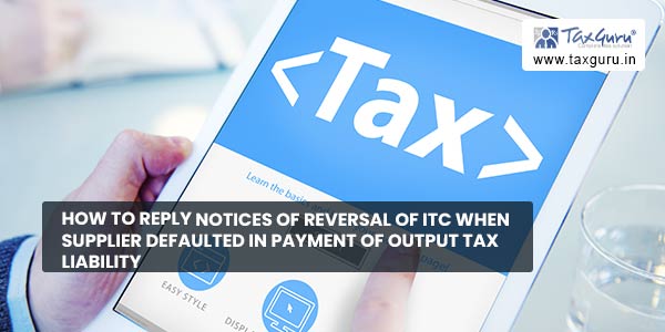 How to reply notices of reversal of ITC when supplier defaulted in payment of Output Tax Liability