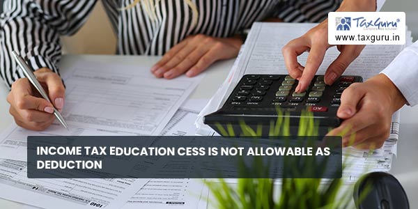 Income Tax education cess is not allowable as deduction