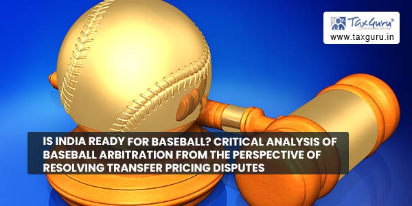 Is India Ready For Baseball Critical Analysis of Baseball Arbitration From The Perspective of Resolving Transfer Pricing Disputes