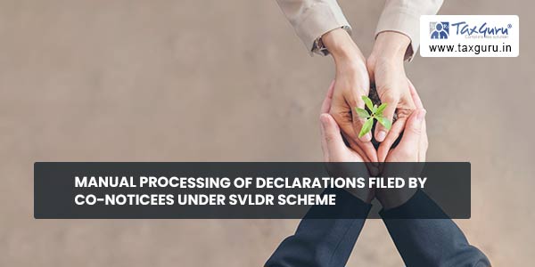Manual processing of declarations filed by co-noticees under SVLDR Scheme