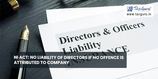 NI Act No liability of Directors if No Offence is Attributed to Company