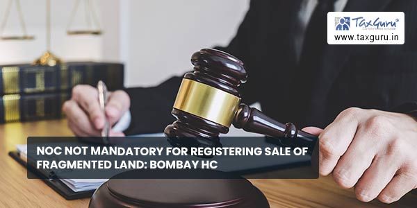 NOC not Mandatory for Registering Sale of Fragmented Land Bombay HC