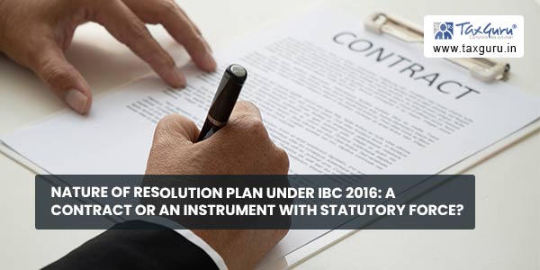 Nature of resolution plan under IBC 2016 A Contract or An instrument with statutory force